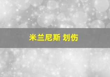 米兰尼斯 划伤